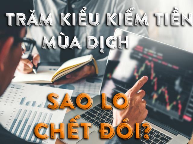 Trăm kiểu kiếm tiền mùa dịch, sao lo chết đói?