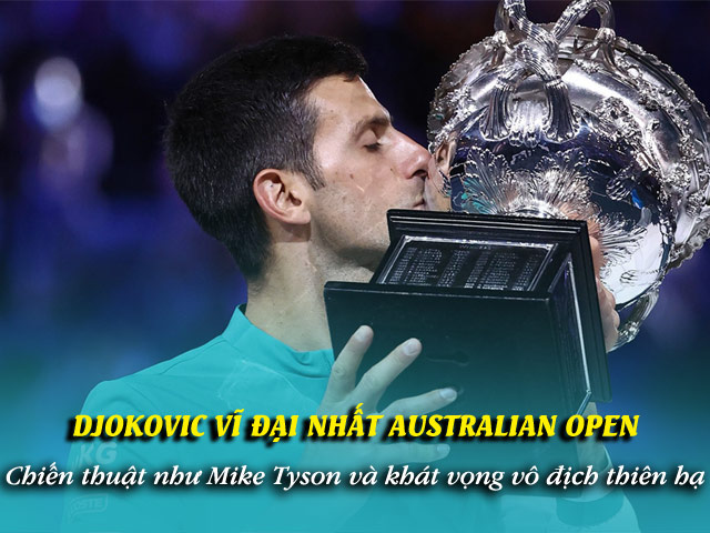 Djokovic vĩ đại nhất Australian Open: Chiến thuật như Mike Tyson và khát vọng vô địch thiên hạ
