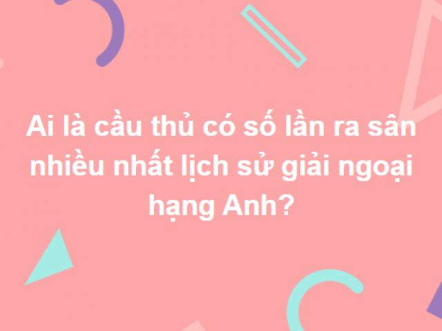 Bộ câu hỏi thử thách tầm hiểu biết của bạn