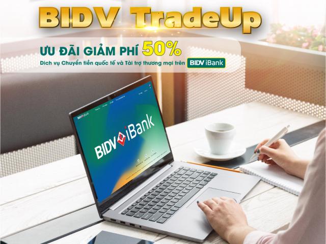 BIDV giảm 50% phí giao dịch tài trợ thương mại và chuyển tiền quốc tế trên iBank