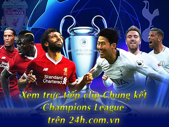 Đón xem video chung kết Champions League, Tottenham – Liverpool trên 24h.com.vn