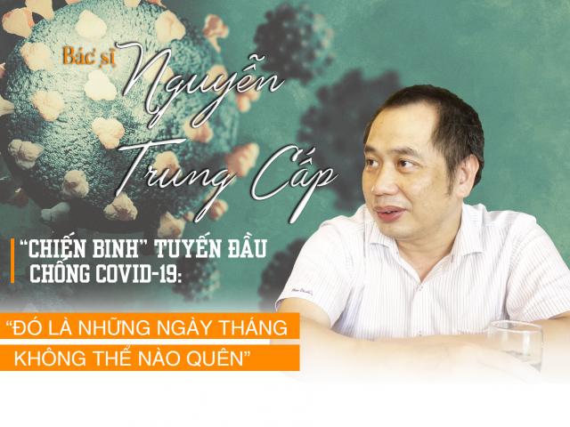 Bác sĩ Nguyễn Trung Cấp – “Chiến binh” tuyến đầu chống COVID-19:  “Đó là những ngày tháng không thể nào quên”