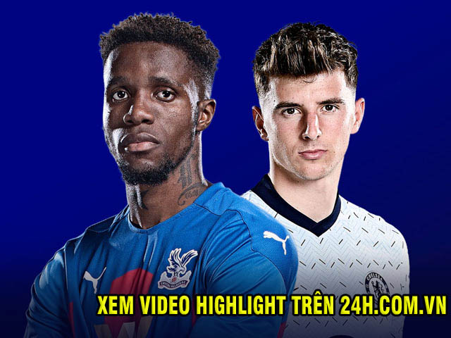 Nhận định bóng đá Crystal Palace - Chelsea: Cảm hứng từ cúp C1, top 4 vẫy gọi