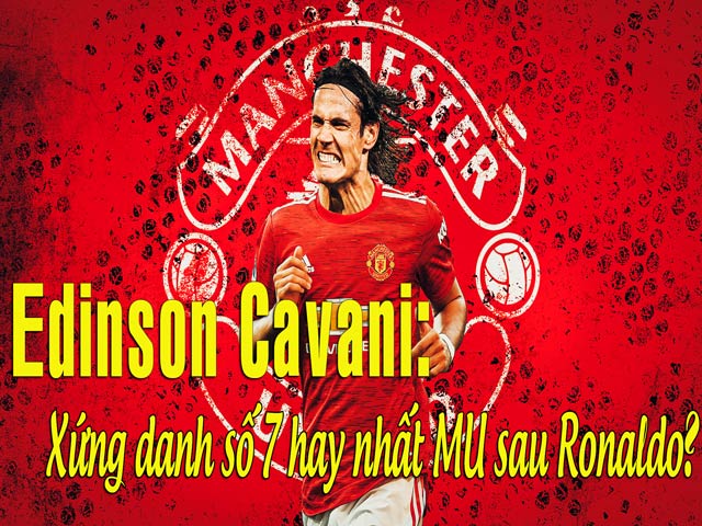 Edinson Cavani: Xứng danh số 7 hay nhất MU sau Ronaldo?