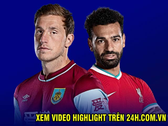 Trực tiếp bóng đá Burnley - Liverpool: Dốc toàn lực để lấy 3 điểm