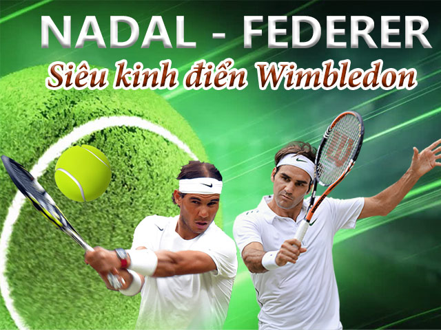 Federer – Nadal siêu kinh điển Wimbledon: Cuộc chiến thứ 40 của “2 vị thần”