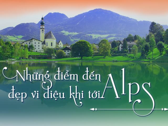 Top điểm đến đẹp vi diệu khi tới Alps