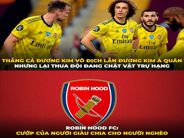 Ảnh chế: Khi Arsenal ”cướp của người giàu chia cho người nghèo”