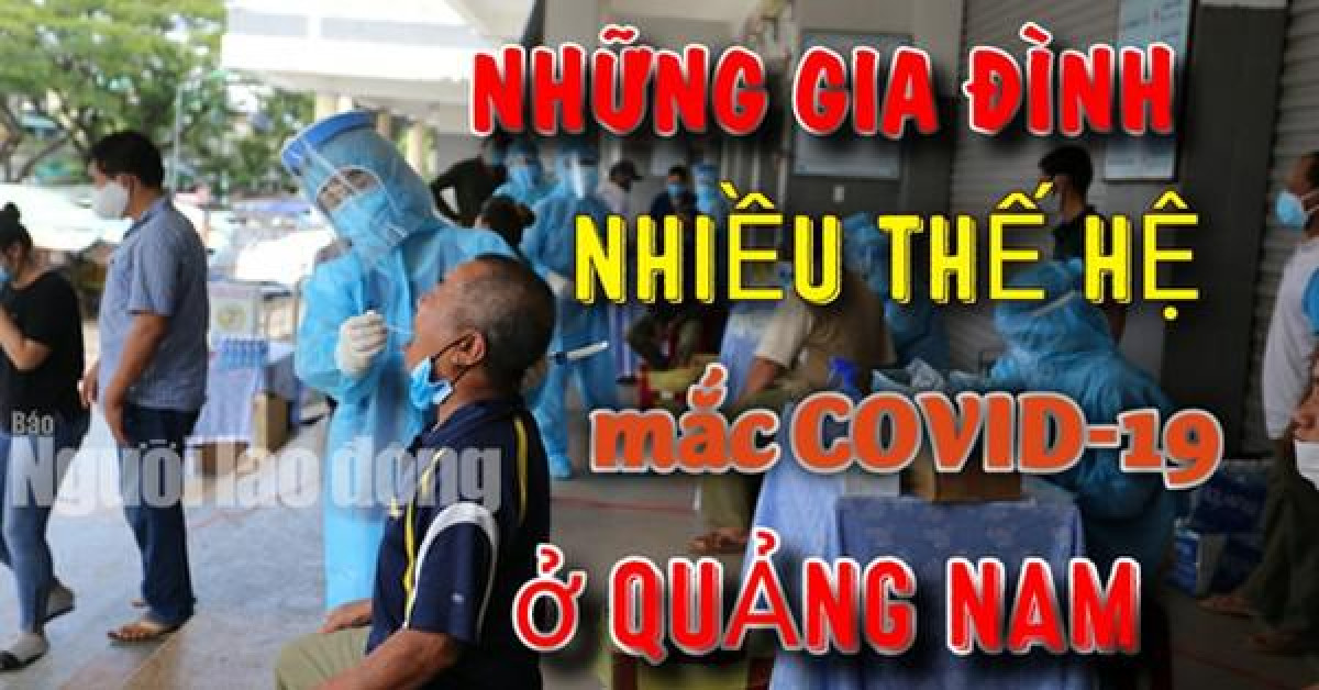 Những ”đại gia đình” ở Quảng Nam mắc Covid-19