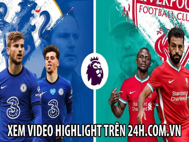 Trực tiếp bóng đá Chelsea - Liverpool: Dàn sao thượng hạng thách thức ”Nhà vua”