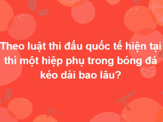 Nắm trong tay ”một bồ kiến thức” cũng chưa chắc trả lời đúng hết bộ câu hỏi này