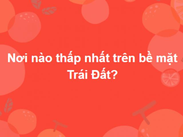 Trả lời đúng hết toàn bộ những câu hỏi này chứng tỏ bạn có kiến thức phi phàm