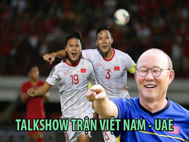 Talkshow đặc biệt ĐT Việt Nam đấu UAE: Thầy Park tính kế giành 3 điểm như thế nào?