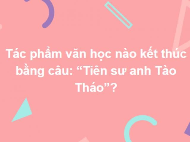 Tinh thông kiến thức kim cổ cũng chưa chắc trả lời đúng hết những câu hỏi này