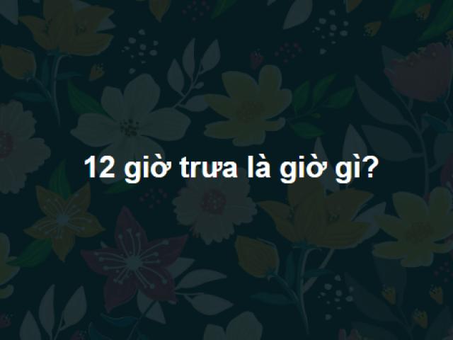 Những câu hỏi cực ”hiểm hóc”, thiên tài mới trả lời đúng hết toàn bộ
