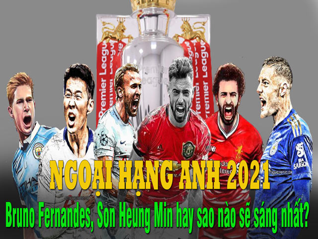 Ngoại hạng Anh 2021: Bruno Fernandes, Son Heung Min hay ai sẽ sáng nhất?