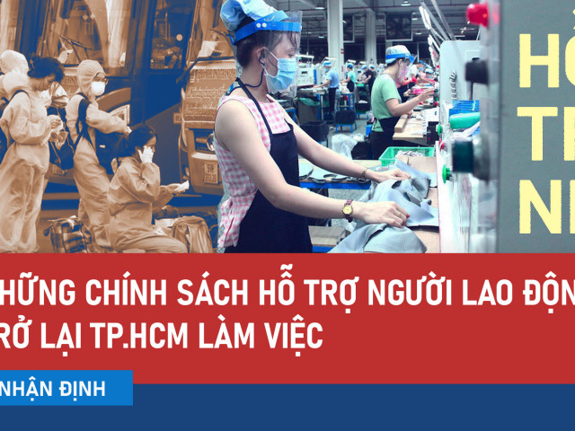 Video: Nhiều chính sách hỗ trợ người lao động trở lại TP.HCM làm việc