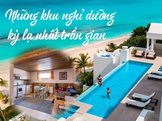 Những khu nghỉ dưỡng kỳ lạ nhất trần gian