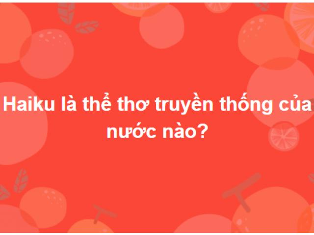 Trả lời được hết bộ câu hỏi này chứng tỏ bạn ”không phải dạng vừa”