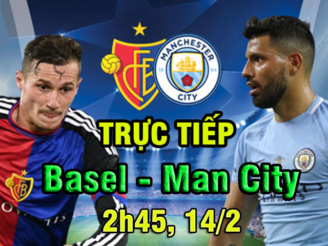 TRỰC TIẾP bóng đá Basel - Man City: Coi chừng ”vết xe đổ” MU