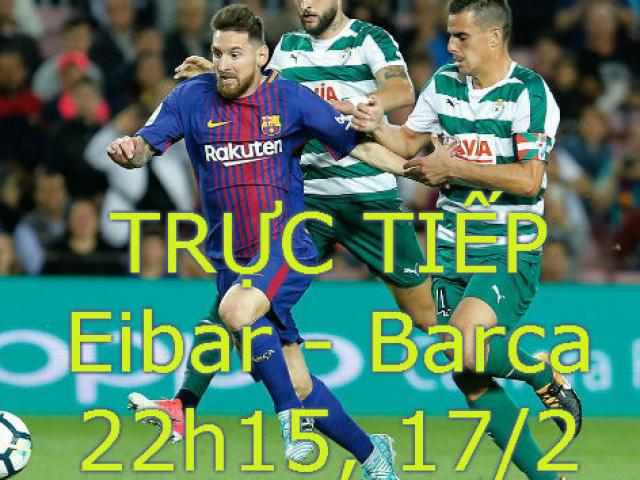 Chi tiết Eibar - Barcelona: Alba nhân đôi cách biệt (KT)