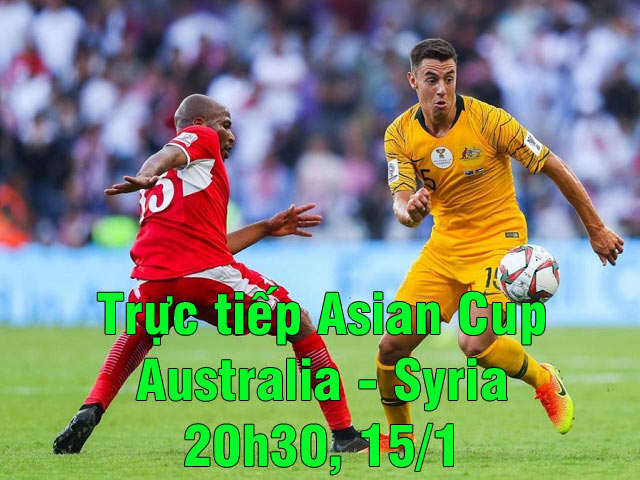 Bóng đá - Trực tiếp Asian Cup, Australia - Syria: Ngóng chờ cuộc đua giành vé vớt như ĐTVN