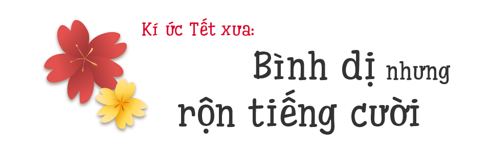 Tết nay đủ đầy, vẫn thèm sống lại Tết ngày xưa - 5