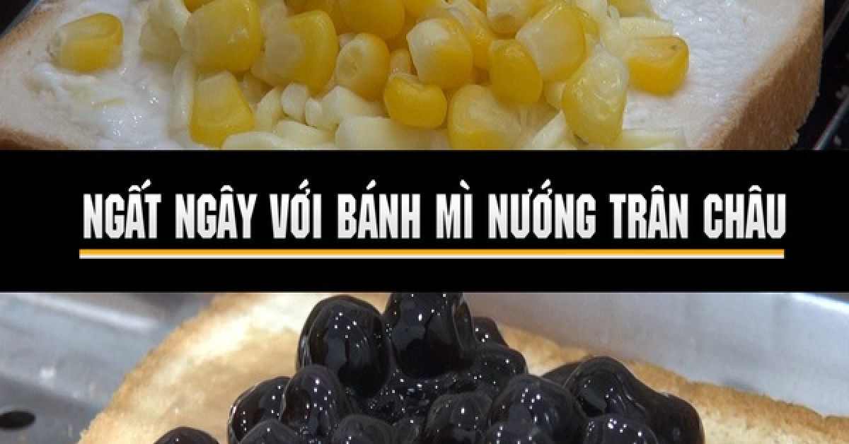 Ẩm thực - Ngất ngây với bánh mì nướng trân châu