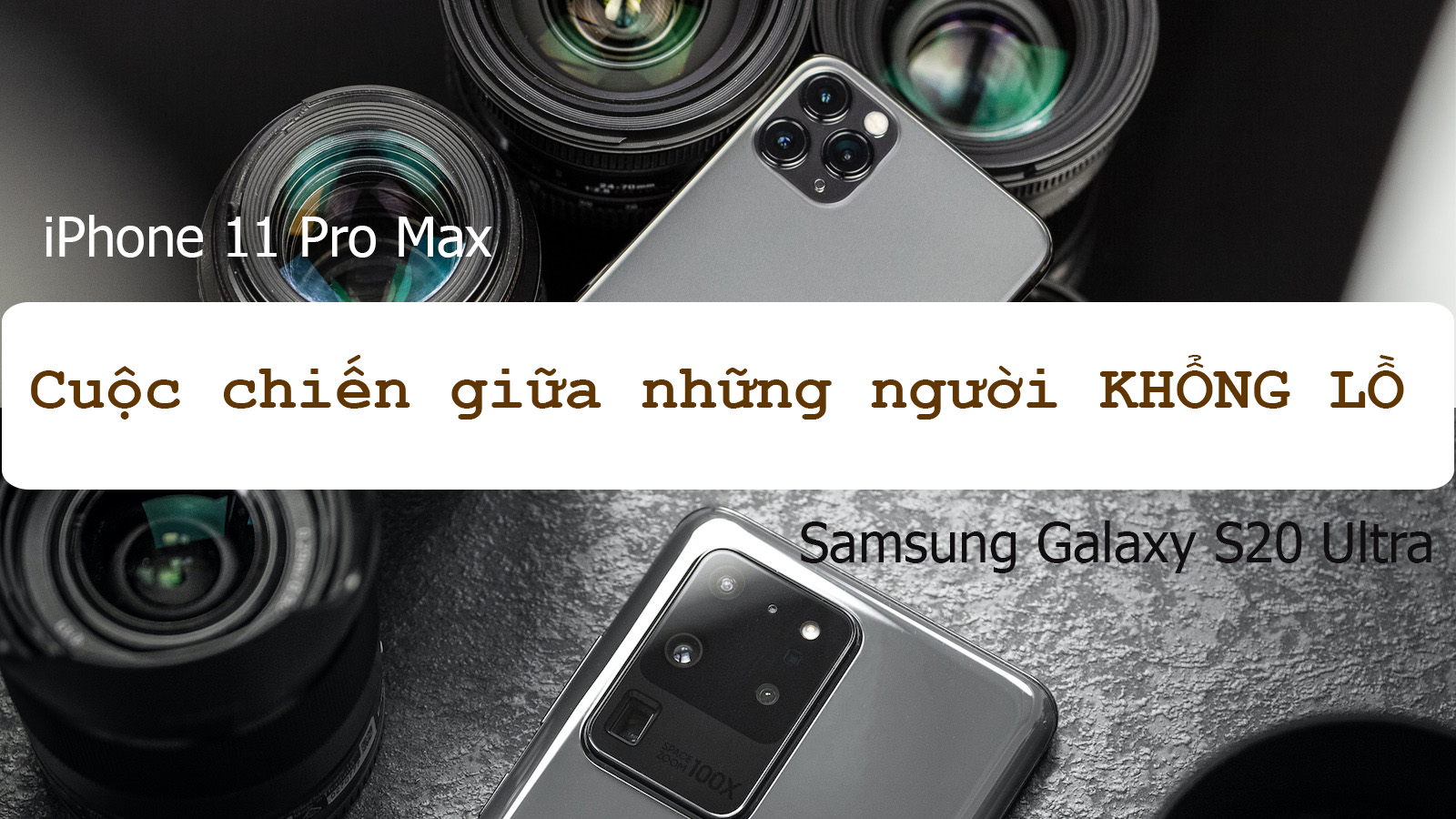 Samsung Galaxy S20 Ultra đối đầu iPhone 11 Pro Max: &#34;Long tranh hổ đấu&#34; - 1