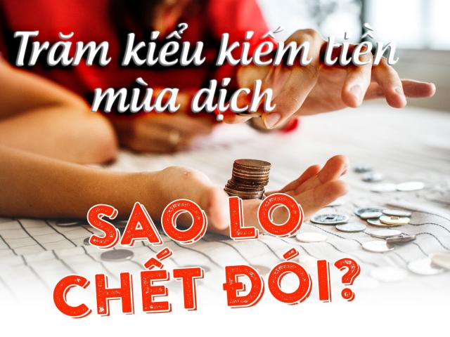 Kinh doanh - Trăm kiểu kiếm tiền mùa dịch, sao lo chết đói?