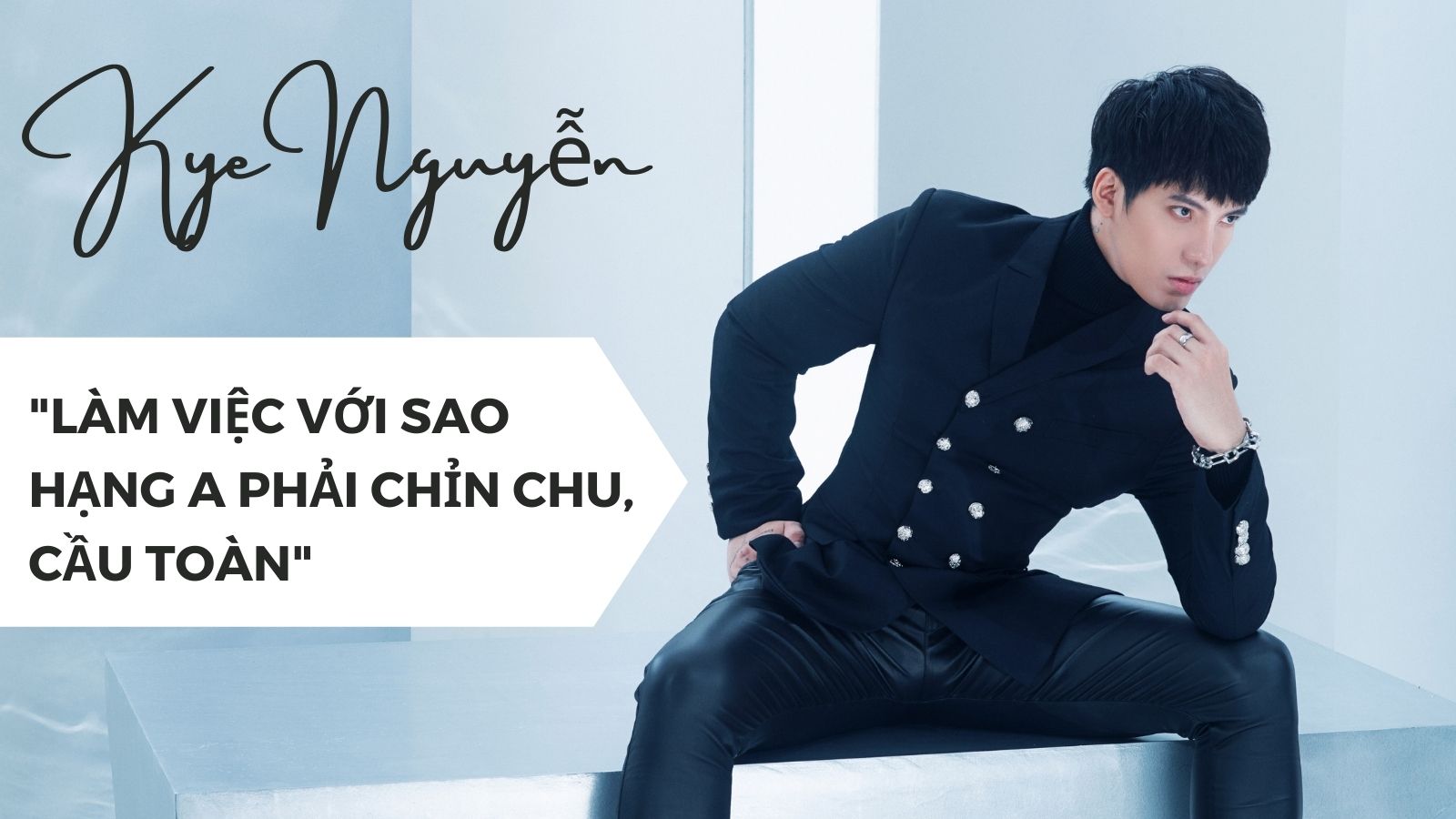 Giám đốc sáng tạo Kye Nguyễn: &#34;Làm việc với sao hạng A phải cầu toàn, chỉn chu&#34; - 1