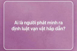 Giáo dục - du học - Ai là người phát minh ra định luật vạn vật hấp dẫn?