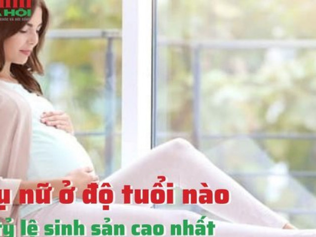Sức khỏe đời sống - Phụ nữ ở độ tuổi nào có tỷ lệ sinh sản cao nhất