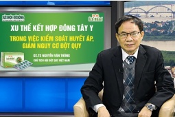 Sức khỏe đời sống - GS.TS. Nguyễn Văn Thông: Đông tây y kết hợp giúp kiểm soát huyết áp, giảm nguy cơ đột quỵ
