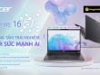 Acer Aspire 16 AI - Nâng tầm trải nghiệm với sức mạnh AI