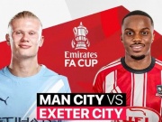 Trực tiếp bóng đá Man City - Exeter: Nhập cuộc sôi nổi (FA Cup)