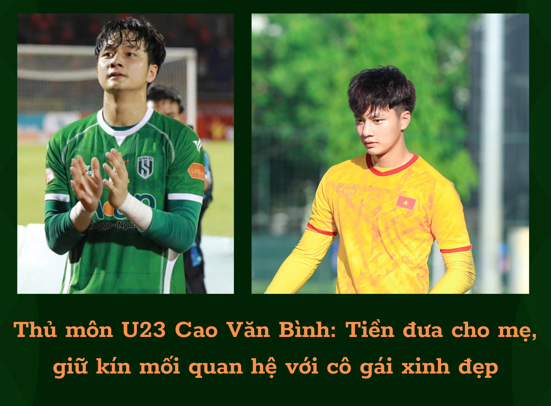 Thủ môn U23 Cao Văn Bình: Tiền đưa cho mẹ, giữ kín mối quan hệ với cô gái xinh đẹp - 1