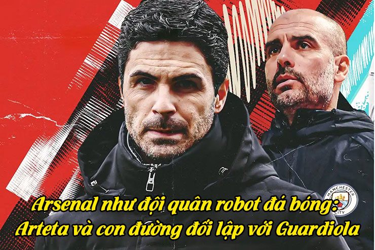 Arsenal như đội quân robot đá bóng: Arteta và con đường đối lập với Guardiola