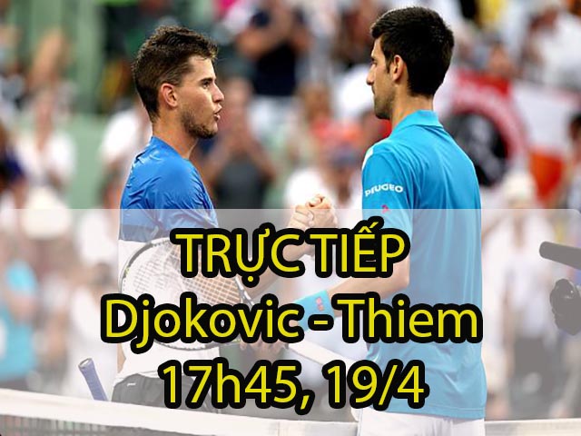 TRỰC TIẾP tennis Djokovic – Thiem: Coi chừng ác mộng (Vòng 3 Monte Carlo Masters)