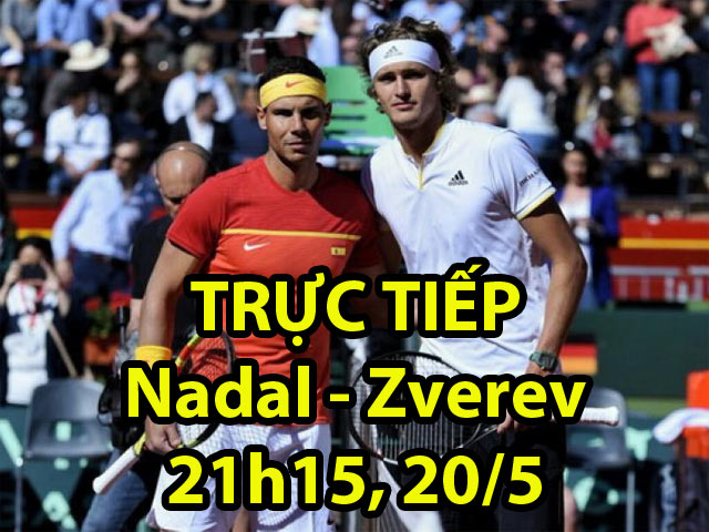 TRỰC TIẾP Nadal - Zverev: Hay ngay từ đầu (Chung kết Rome Masters)