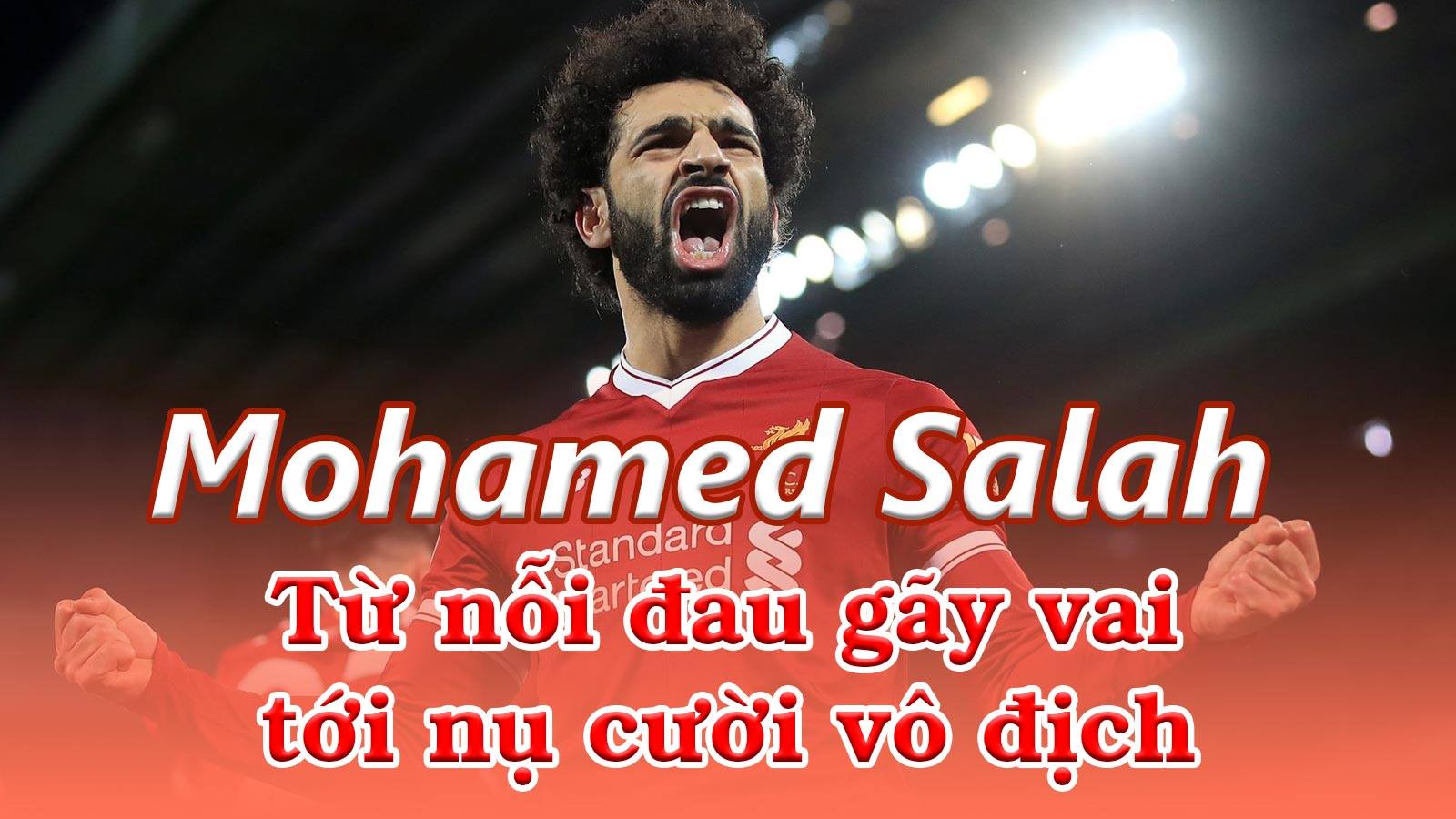&#34;Vua Ai Cập&#34; Salah vô địch cúp C1: Bi kịch gãy vai & 102 giây thiên đường - 1
