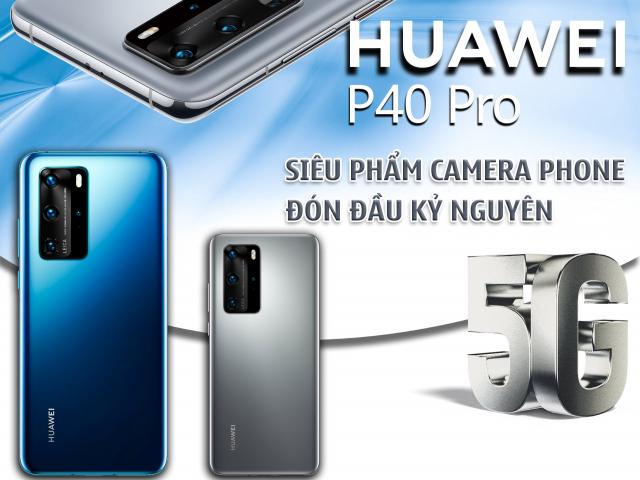 Huawei P40 Pro: Siêu phẩm camera phone đón đầu kỷ nguyên 5G