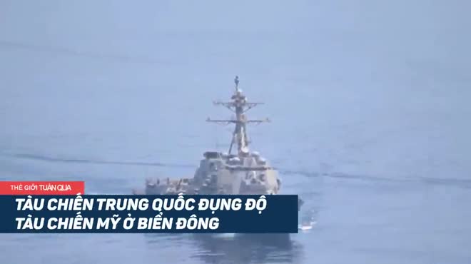 NÓNG nhất tuần: Tàu chiến Trung Quốc đụng độ tàu chiến Mỹ ở biển Đông