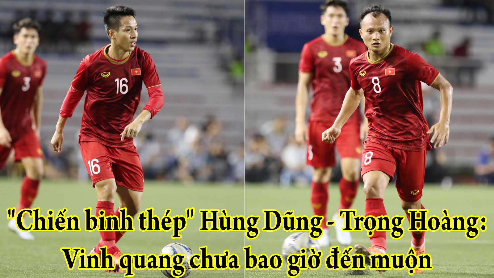 &#34;Chiến binh thép&#34; Hùng Dũng, Trọng Hoàng: Vinh quang chưa bao giờ đến muộn - 1