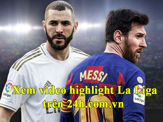 Bóng đá - Real - Barca đua La Liga nghẹt thở, xem video highlight nóng nhất trên 24h.com.vn