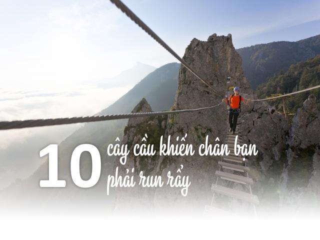 Du lịch - 10 cây cầu khiến chân bạn phải run rẩy