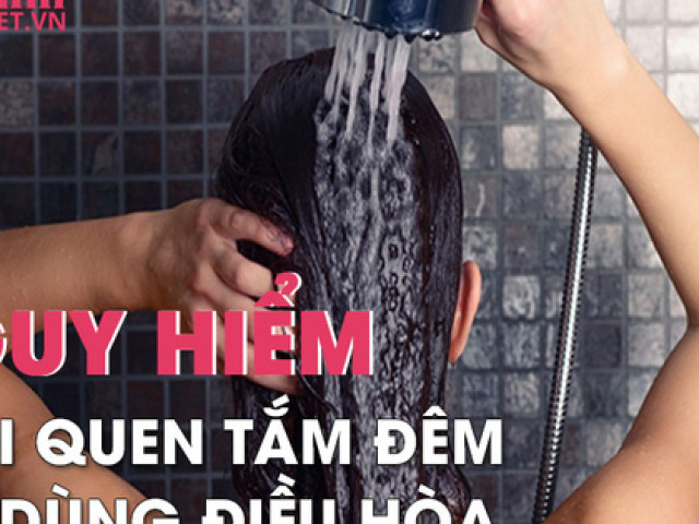 Nguy hiểm khôn lường từ thói quen tắm đêm dùng luôn điều hòa