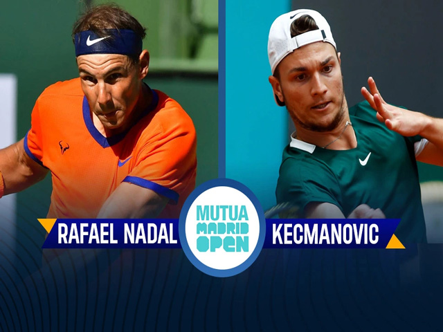 Trực tiếp tennis Nadal - Kecmanovic: Háo hức chờ ”vua đất nện” tái xuất (Madrid Open)