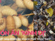 Ẩm thực - 6 món ăn ‘kinh dị’ nhất Việt Nam khiến du khách phải ‘khóc thét’