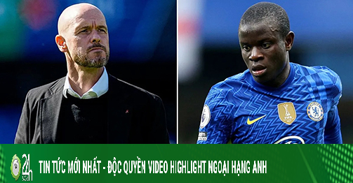 Extremely shocked new coach Ten Hag made a claim to ask MU to buy super midfielder Kante